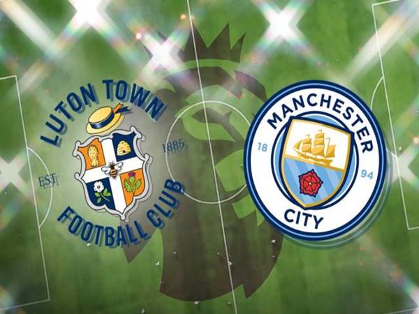 Nhận định Luton vs Man City