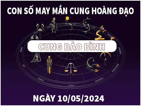 Bật mí con số may mắn cung Bảo Bình ngày 10/5/2024