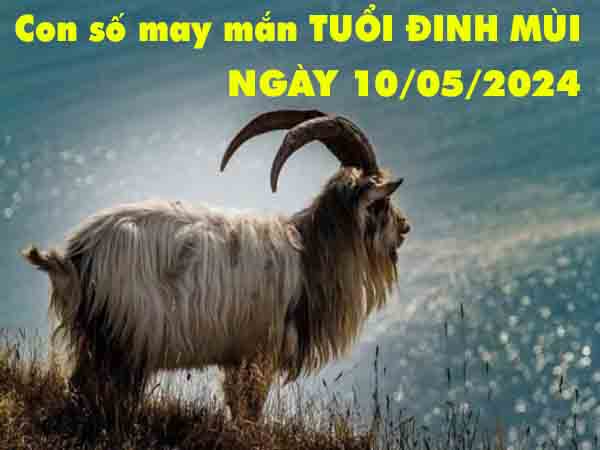 Thông tin con số may mắn tuổi Đinh Mùi ngày 10/5/2024